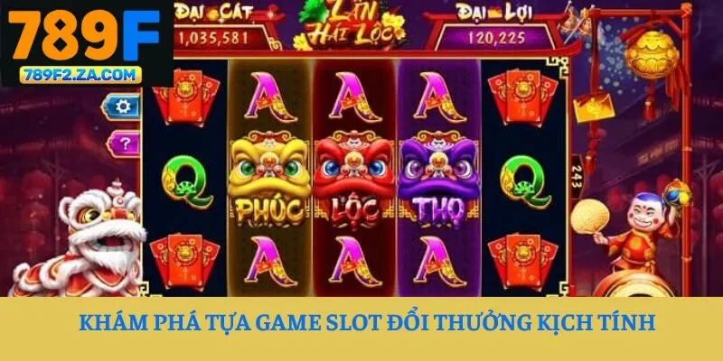 Khám phá tựa game slot đổi thưởng kịch tính