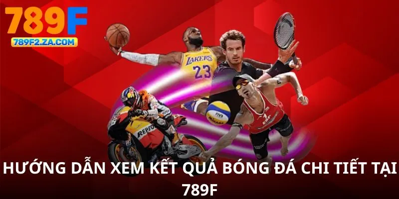 Hướng dẫn xem kết quả bóng đá chi tiết tại 789F