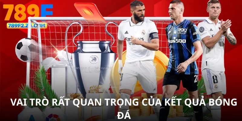 Vai trò rất quan trọng của kết quả bóng đá