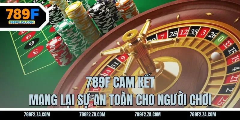 789F cam kết mang lại sự an toàn cho người chơi