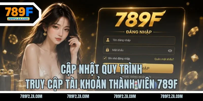 Cập nhật quy trình truy cập tài khoản thành viên 789F