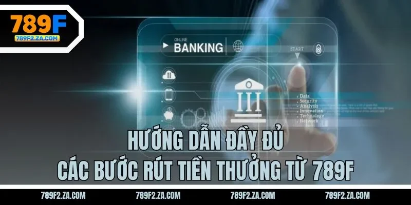 Hướng dẫn đầy đủ các bước rút tiền thưởng từ 789F