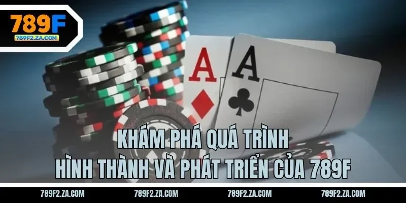 Khám phá quá trình hình thành và phát triển của 789F
